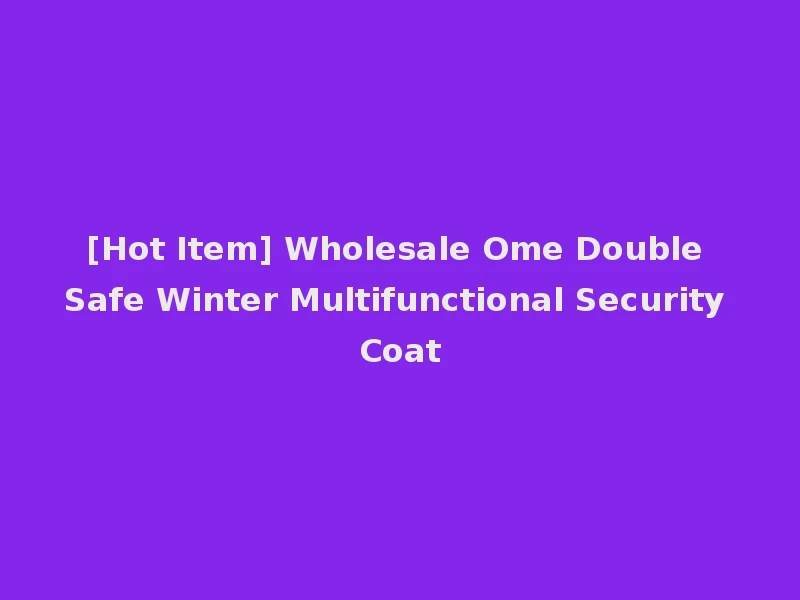 [Hot Item] Wholesale Ome Double Safe Winter Multifunctional Security Coat