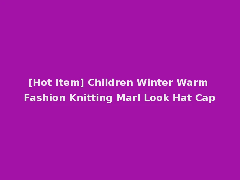 [Hot Item] Children Winter Warm Fashion Knitting Marl Look Hat Cap
