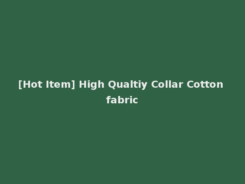 [Hot Item] High Qualtiy Collar Cotton fabric