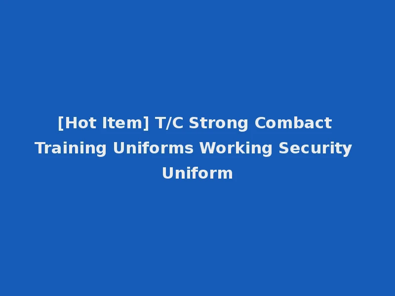 [Hot Item] T/C Strong Combact Training Uniforms Working Security Uniform