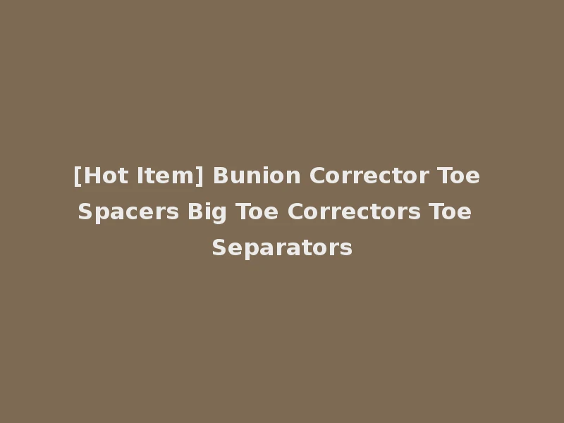 [Hot Item] Bunion Corrector Toe Spacers Big Toe Correctors Toe Separators