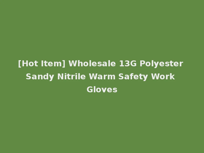 [Hot Item] Wholesale 13G Polyester Sandy Nitrile Warm Safety Work Gloves