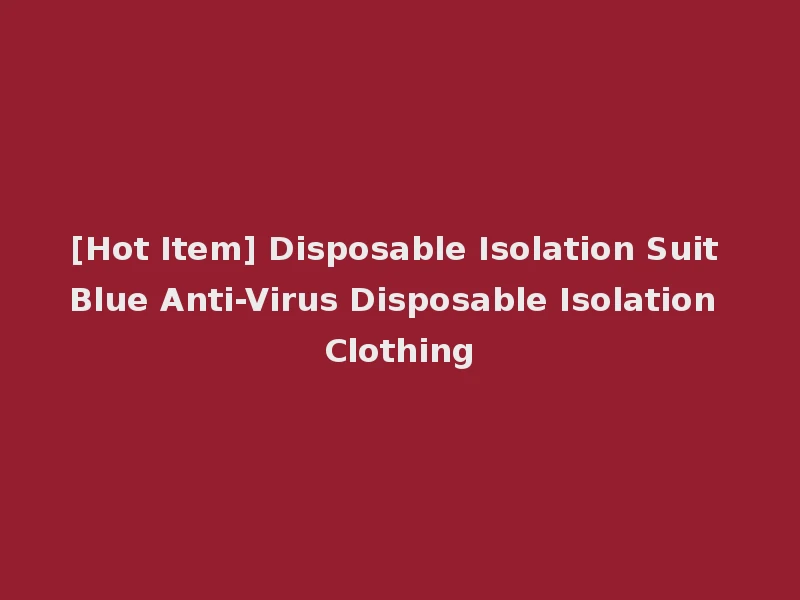 [Hot Item] Disposable Isolation Suit Blue Anti-Virus Disposable Isolation Clothing