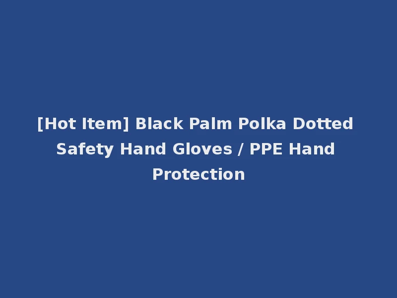 [Hot Item] Black Palm Polka Dotted Safety Hand Gloves / PPE Hand Protection
