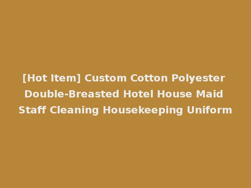[Hot Item] Custom Cotton Polyester Double-Breasted Hotel House Maid Staff Cleaning Housekeeping Uniform