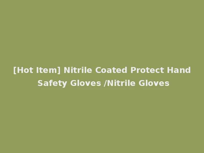 [Hot Item] Nitrile Coated Protect Hand Safety Gloves /Nitrile Gloves