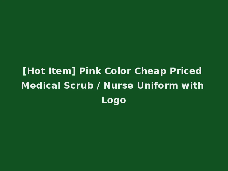 [Hot Item] Pink Color Cheap Priced Medical Scrub / Nurse Uniform with Logo