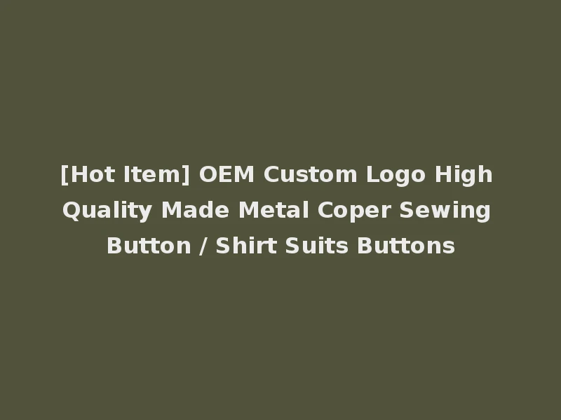 [Hot Item] OEM Custom Logo High Quality Made Metal Coper Sewing Button / Shirt Suits Buttons