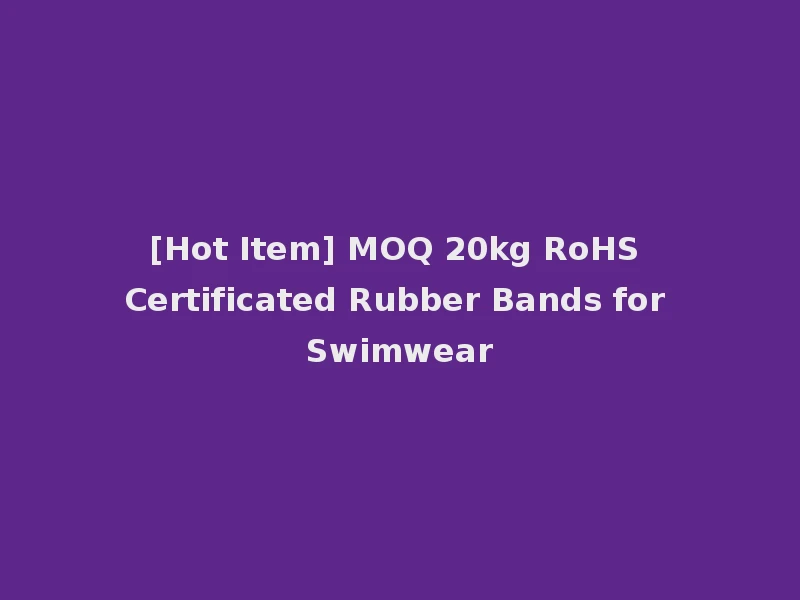 [Hot Item] MOQ 20kg RoHS Certificated Rubber Bands for Swimwear