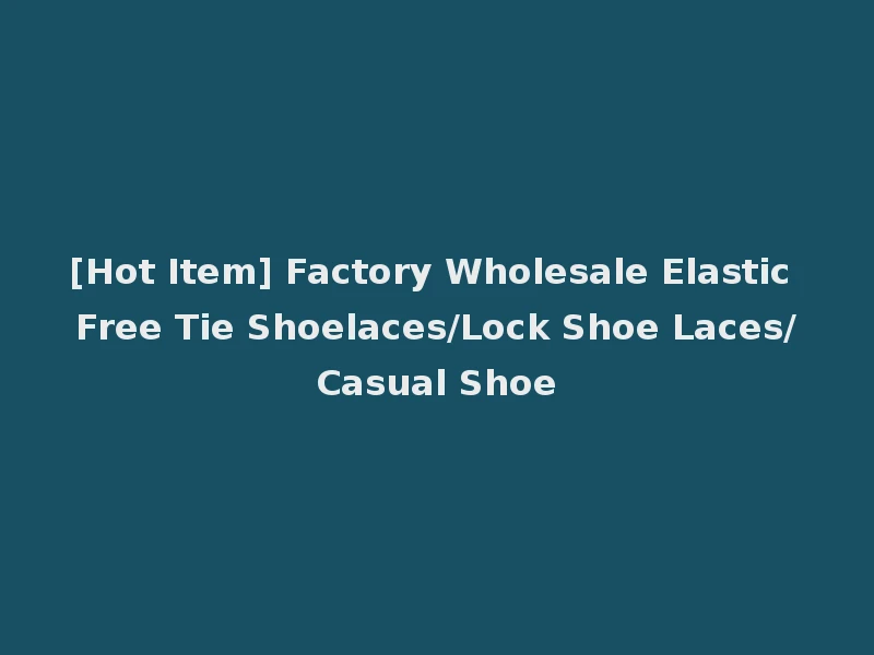 [Hot Item] Factory Wholesale Elastic Free Tie Shoelaces/Lock Shoe Laces/Casual Shoe