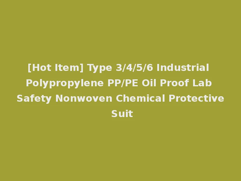 [Hot Item] Type 3/4/5/6 Industrial Polypropylene PP/PE Oil Proof Lab Safety Nonwoven Chemical Protective Suit