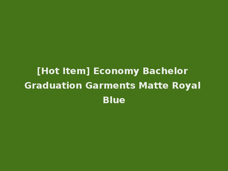 [Hot Item] Economy Bachelor Graduation Garments Matte Royal Blue