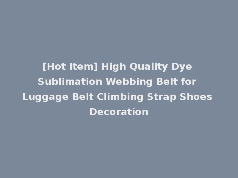 [Hot Item] High Quality Dye Sublimation Webbing Belt for Luggage Belt Climbing Strap Shoes Decoration