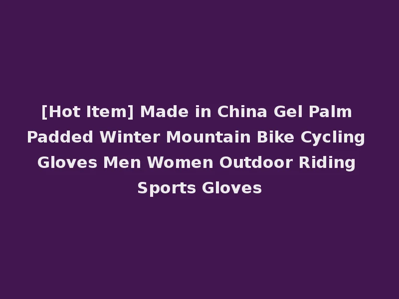 [Hot Item] Made in China Gel Palm Padded Winter Mountain Bike Cycling Gloves Men Women Outdoor Riding Sports Gloves