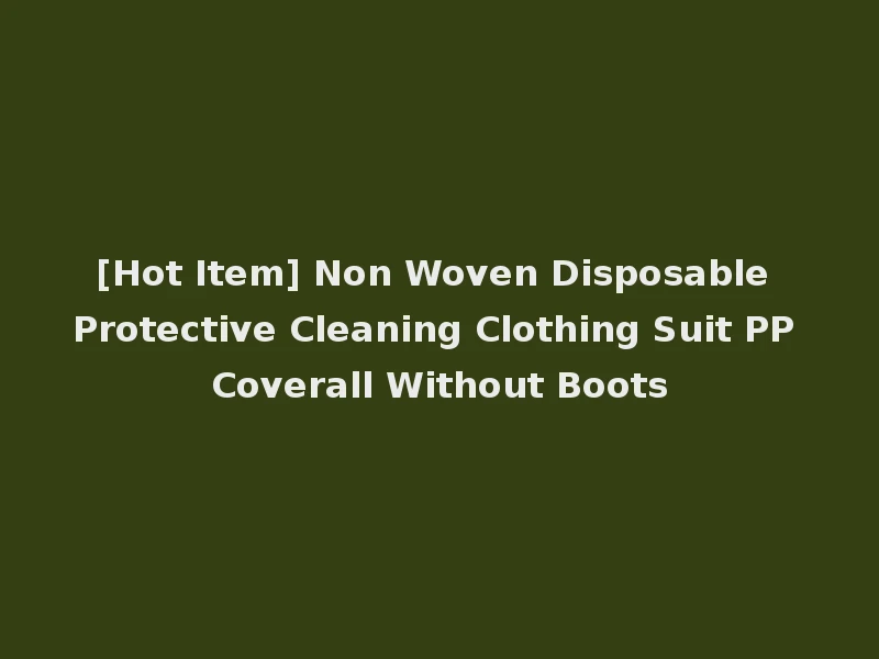 [Hot Item] Non Woven Disposable Protective Cleaning Clothing Suit PP Coverall Without Boots