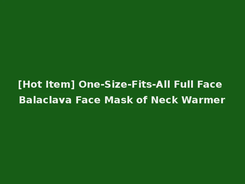 [Hot Item] One-Size-Fits-All Full Face Balaclava Face Mask of Neck Warmer
