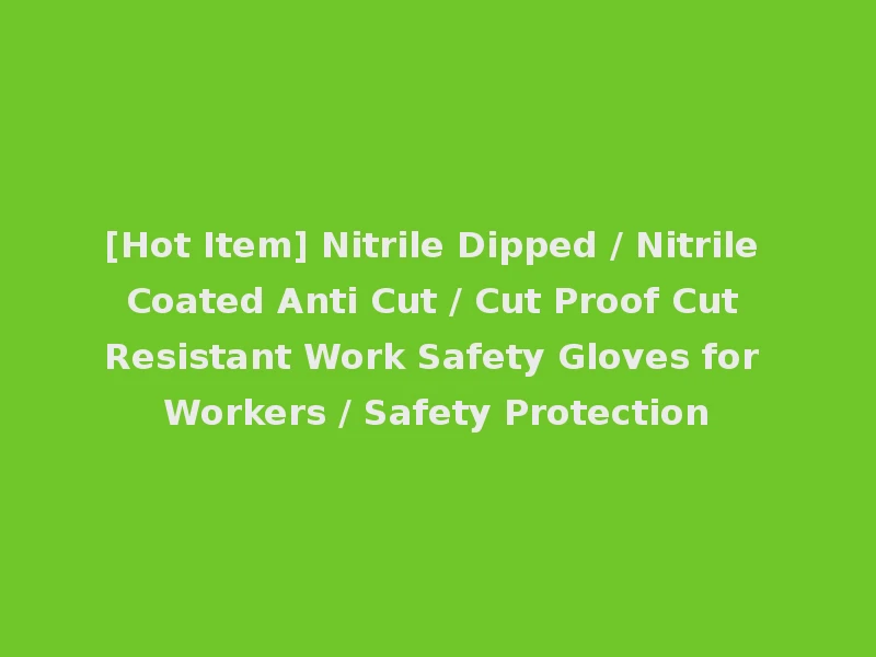 [Hot Item] Nitrile Dipped / Nitrile Coated Anti Cut / Cut Proof Cut Resistant Work Safety Gloves for Workers / Safety Protection