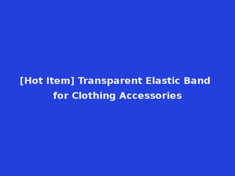 [Hot Item] Transparent Elastic Band for Clothing Accessories