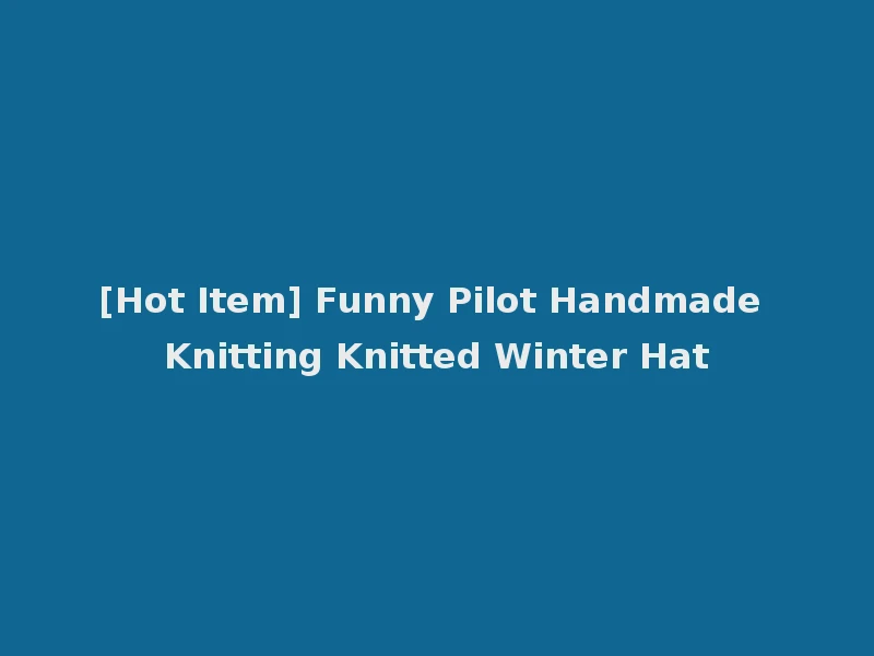 [Hot Item] Funny Pilot Handmade Knitting Knitted Winter Hat