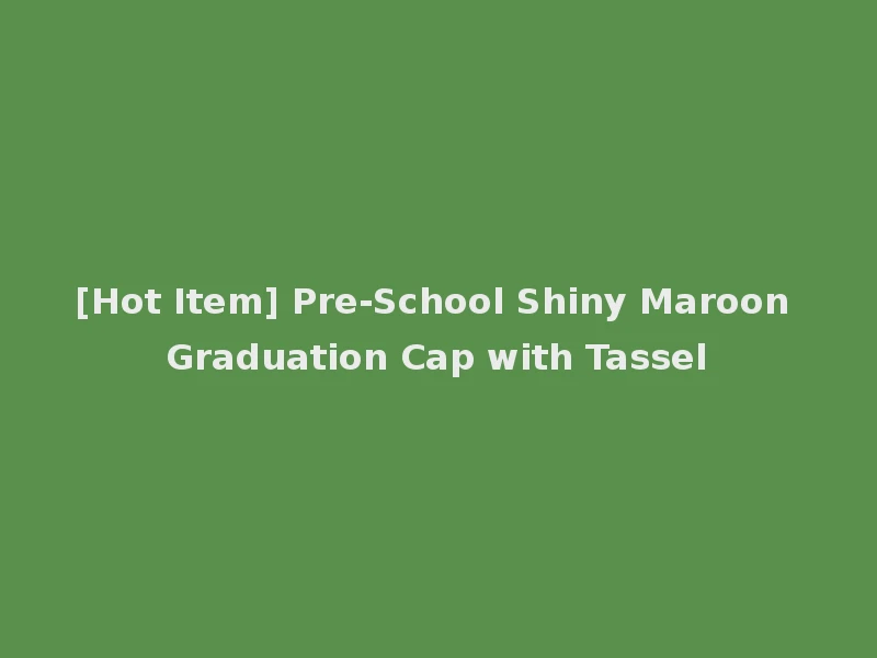 [Hot Item] Pre-School Shiny Maroon Graduation Cap with Tassel