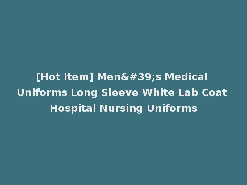 [Hot Item] Men's Medical Uniforms Long Sleeve White Lab Coat Hospital Nursing Uniforms