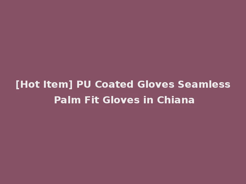 [Hot Item] PU Coated Gloves Seamless Palm Fit Gloves in Chiana
