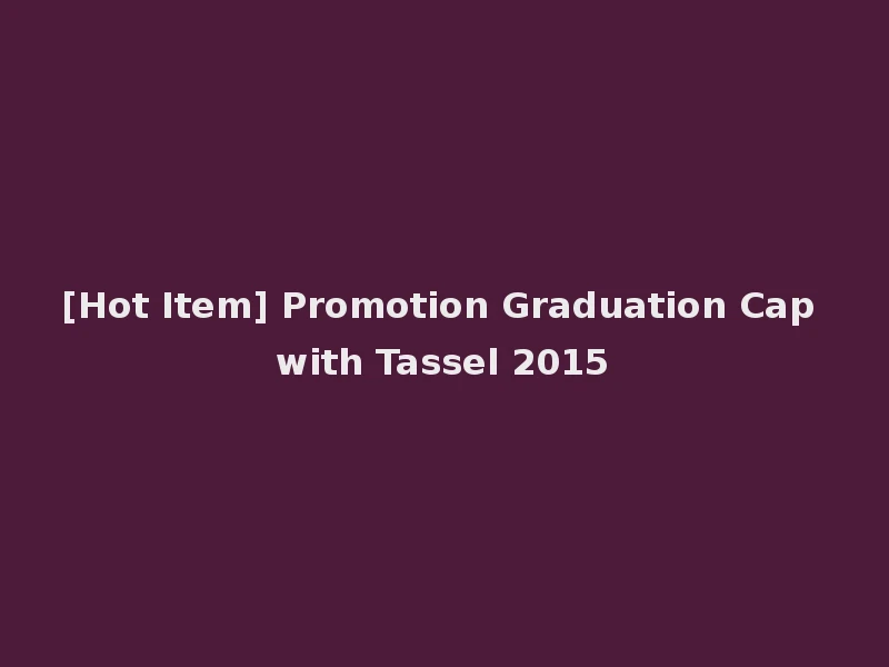[Hot Item] Promotion Graduation Cap with Tassel 2015