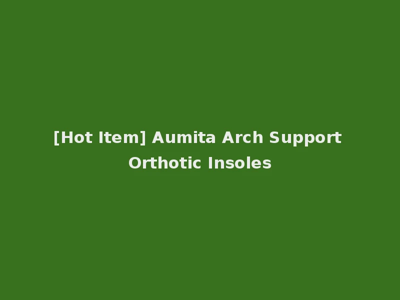 [Hot Item] Aumita Arch Support Orthotic Insoles