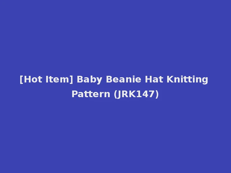 [Hot Item] Baby Beanie Hat Knitting Pattern (JRK147)