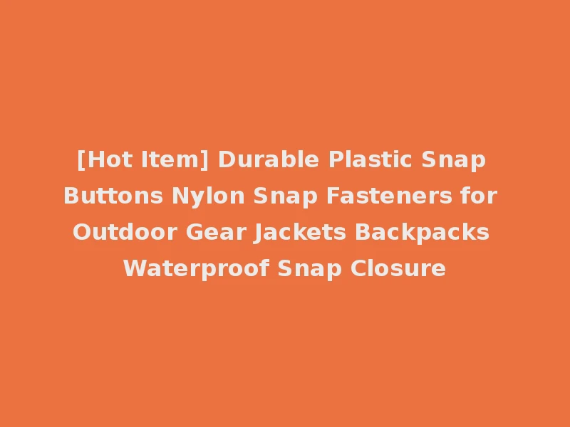 [Hot Item] Durable Plastic Snap Buttons Nylon Snap Fasteners for Outdoor Gear Jackets Backpacks Waterproof Snap Closure