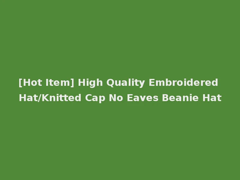 [Hot Item] High Quality Embroidered Hat/Knitted Cap No Eaves Beanie Hat