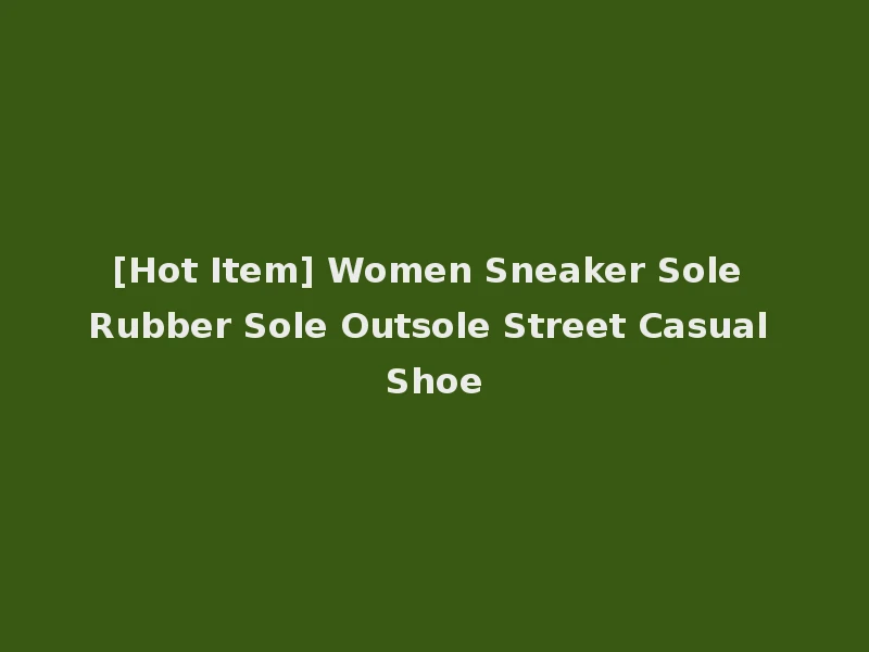 [Hot Item] Women Sneaker Sole Rubber Sole Outsole Street Casual Shoe