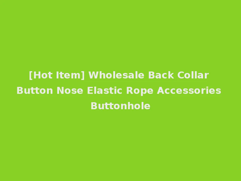 [Hot Item] Wholesale Back Collar Button Nose Elastic Rope Accessories Buttonhole