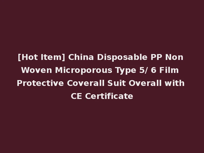 [Hot Item] China Disposable PP Non Woven Microporous Type 5/ 6 Film Protective Coverall Suit Overall with CE Certificate