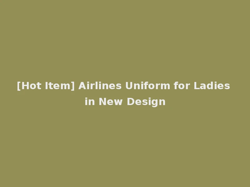 [Hot Item] Airlines Uniform for Ladies in New Design
