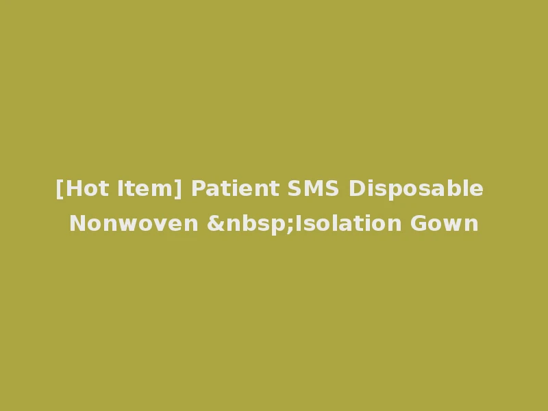[Hot Item] Patient SMS Disposable Nonwoven &nbsp;Isolation Gown