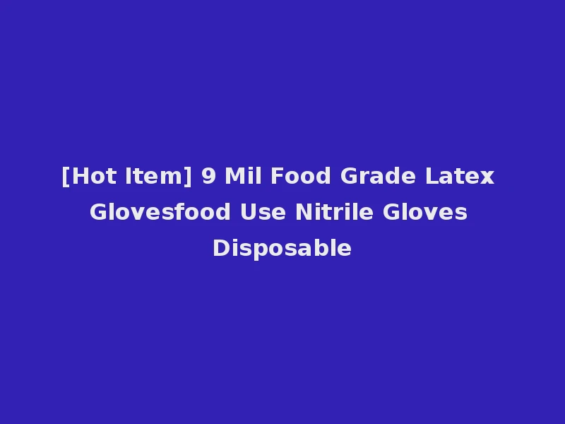 [Hot Item] 9 Mil Food Grade Latex Glovesfood Use Nitrile Gloves Disposable