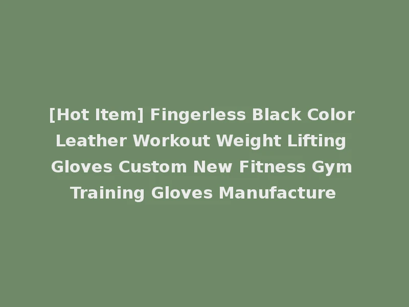 [Hot Item] Fingerless Black Color Leather Workout Weight Lifting Gloves Custom New Fitness Gym Training Gloves Manufacture