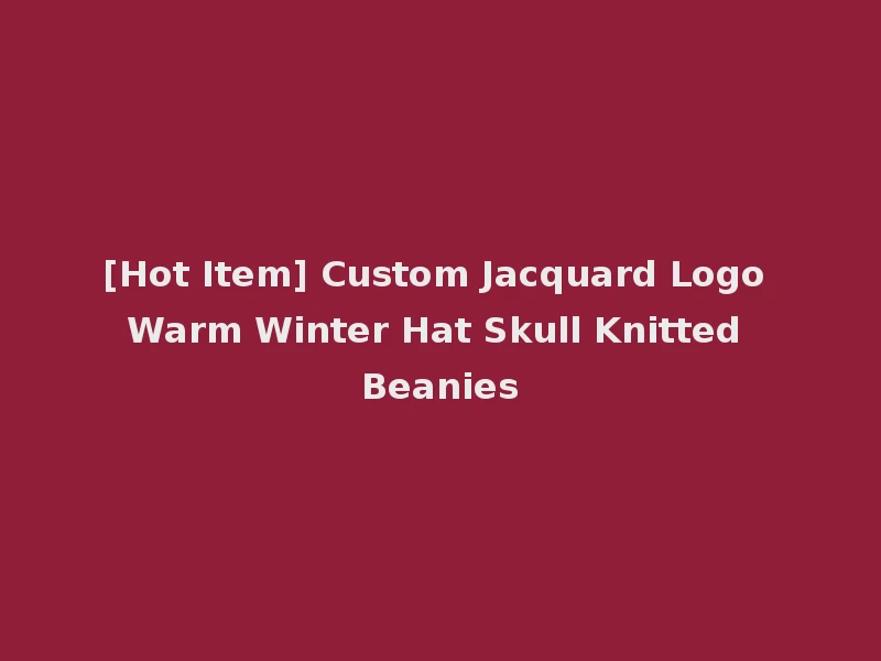 [Hot Item] Custom Jacquard Logo Warm Winter Hat Skull Knitted Beanies