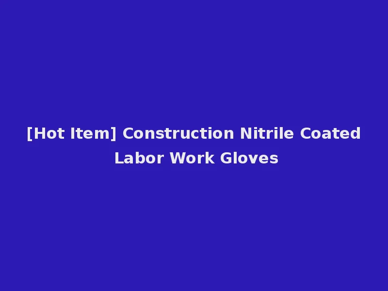 [Hot Item] Construction Nitrile Coated Labor Work Gloves