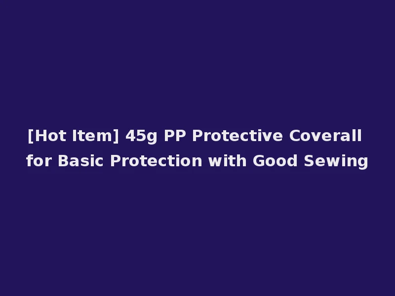 [Hot Item] 45g PP Protective Coverall for Basic Protection with Good Sewing