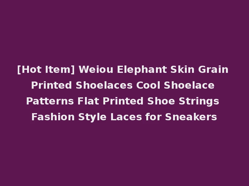 [Hot Item] Weiou Elephant Skin Grain Printed Shoelaces Cool Shoelace Patterns Flat Printed Shoe Strings Fashion Style Laces for Sneakers