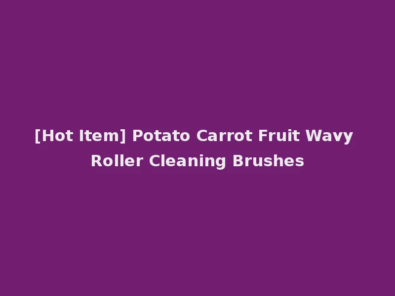 [Hot Item] Potato Carrot Fruit Wavy Roller Cleaning Brushes