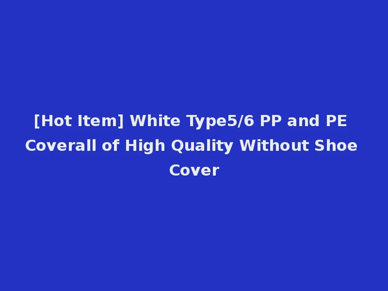 [Hot Item] White Type5/6 PP and PE Coverall of High Quality Without Shoe Cover