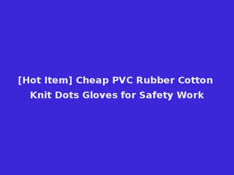 [Hot Item] Cheap PVC Rubber Cotton Knit Dots Gloves for Safety Work