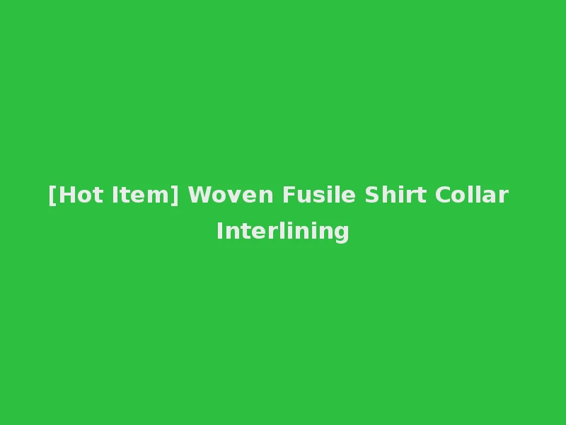 [Hot Item] Woven Fusile Shirt Collar Interlining