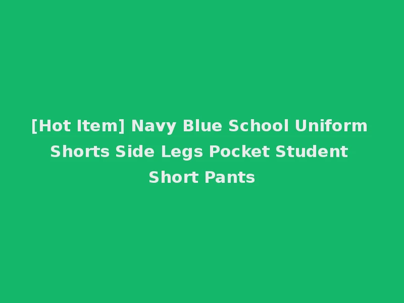 [Hot Item] Navy Blue School Uniform Shorts Side Legs Pocket Student Short Pants