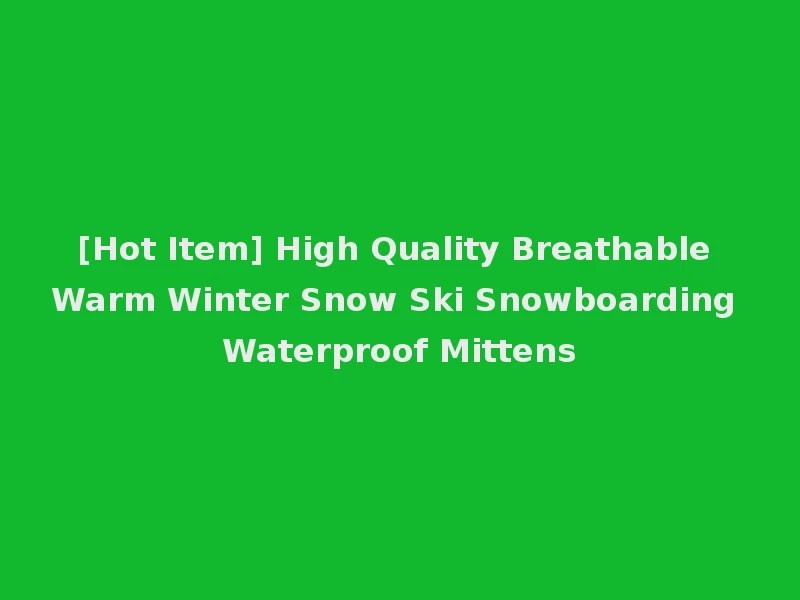 [Hot Item] High Quality Breathable Warm Winter Snow Ski Snowboarding Waterproof Mittens