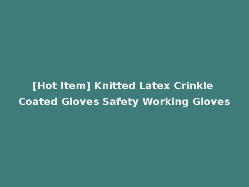 [Hot Item] Knitted Latex Crinkle Coated Gloves Safety Working Gloves