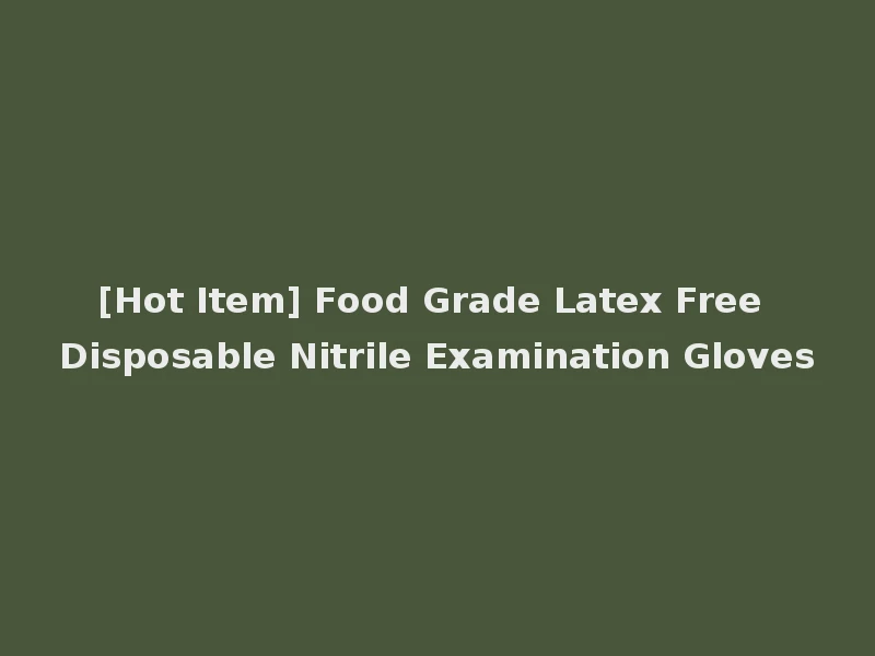 [Hot Item] Food Grade Latex Free Disposable Nitrile Examination Gloves